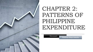 CHAPTER 2:
PATTERNS OF
PHILIPPINE
EXPENDITURE
Discussant:
Bladimer Mayo Dadulla
 