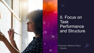 II. Focus on
Task
Performance
and Structure
 