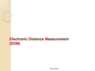 Electronic Distance Measurement
(EDM)




                     20/01/2013   2
 