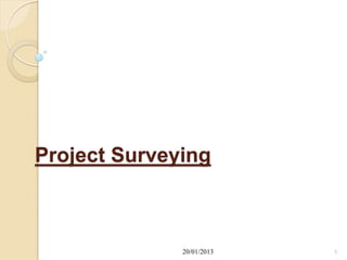 Project Surveying



              20/01/2013   1
 