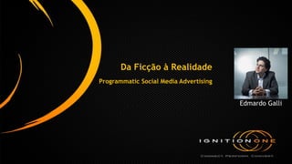 Edmardo Galli 
Da Ficção à Realidade 
! 
Programmatic Social Media Advertising 
 