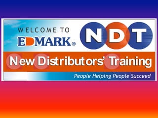 W E LC O M E TO



New Distributors’ Training
                   People Helping People Succeed
 