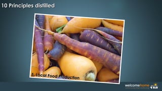 5. Local Food Production
5. Local Food Production
10 Principles distilled10 Principles distilled
 