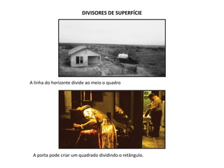 DIVISORES DE SUPERFÍCIE
A linha do horizonte divide ao meio o quadro
A porta pode criar um quadrado dividindo o retângulo.
 