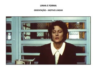 LINHA E FORMA
ORIENTAÇÃO – MOTIVO LINEAR
 