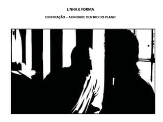 LINHA E FORMA
ORIENTAÇÃO – AFINIDADE DENTRO DO PLANO
 