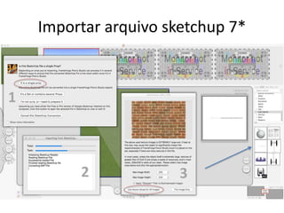 Importar arquivo sketchup 7*
1
2 3
 