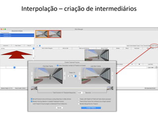Interpolação – criação de intermediários
 