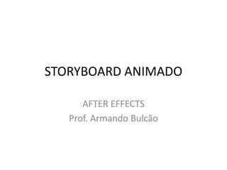 STORYBOARD ANIMADO
AFTER EFFECTS
Prof. Armando Bulcão
 