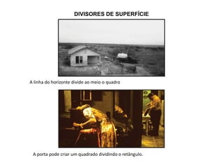 DIVISORES DE SUPERFÍCIE
A linha do horizonte divide ao meio o quadro
A porta pode criar um quadrado dividindo o retângulo.
 