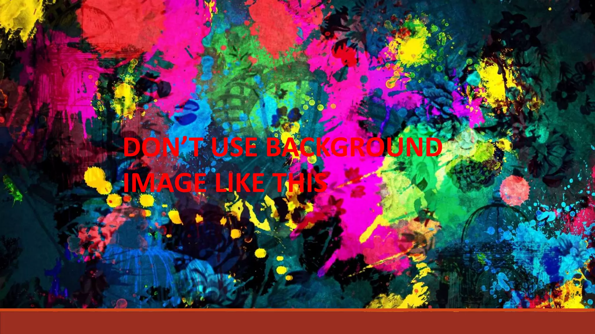 DON’T USE BACKGROUND
IMAGE LIKE THIS
 