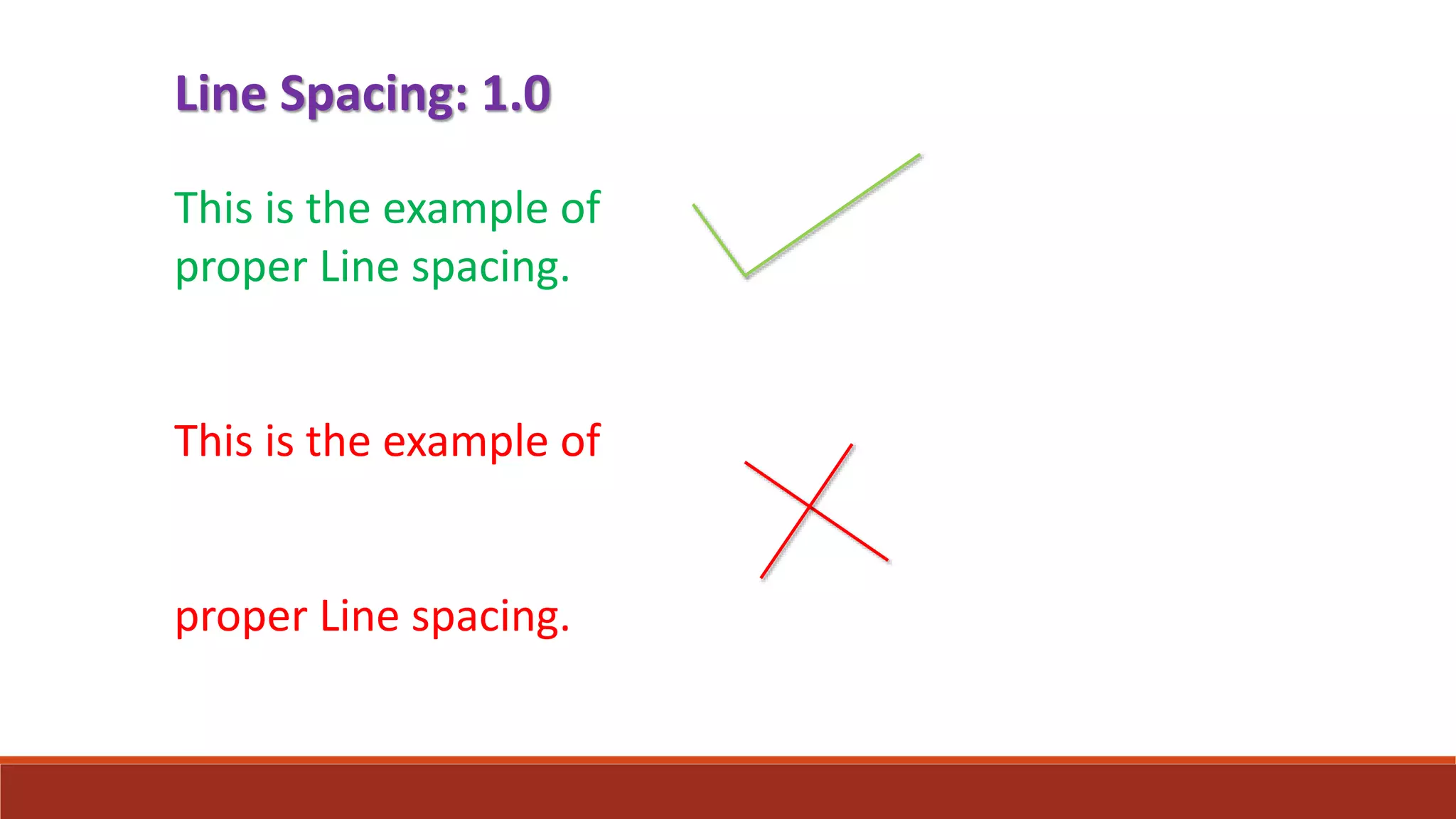 Line Spacing: 1.0
This is the example of
proper Line spacing.
This is the example of
proper Line spacing.
 