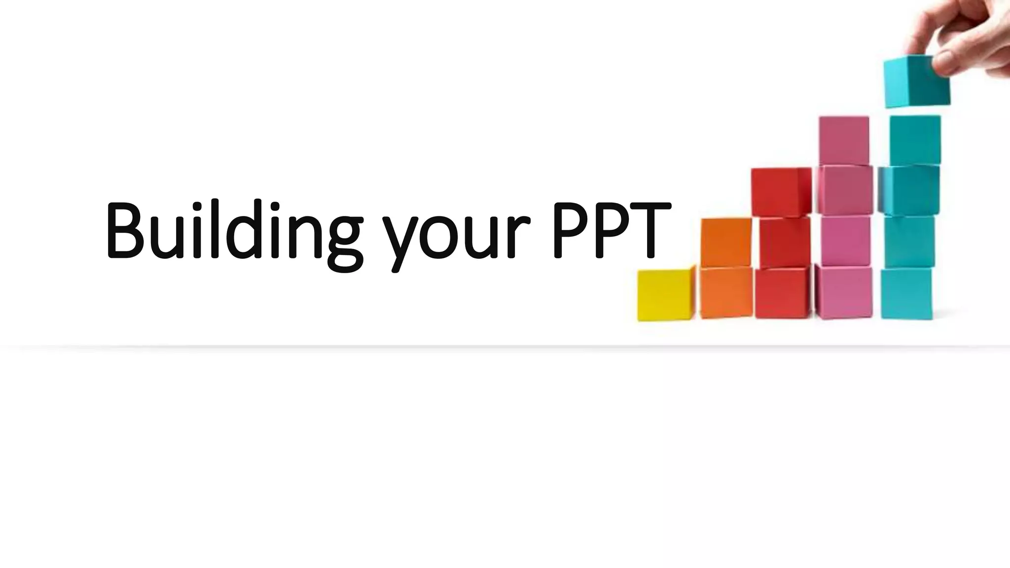 Building your PPT
 