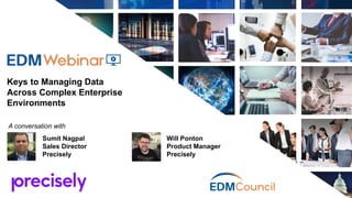 Keys to Managing Data
Across Complex Enterprise
Environments
Sumit Nagpal
Sales Director
Precisely
Will Ponton
Product Manager
Precisely
HEAD
SHOT
HEAD
SHOT
A conversation with
 