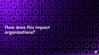 How does this impact
organizations?
 