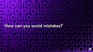 How can you avoid mistakes?
 