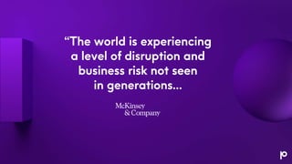 “The world is experiencing
a level of disruption and
business risk not seen
in generations…
 