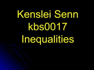 Kenslei Senn
kbs0017
Inequalities

 