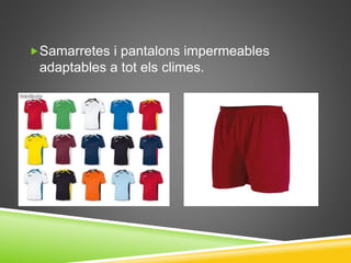 Samarretes i pantalons impermeables
adaptables a tot els climes.
 