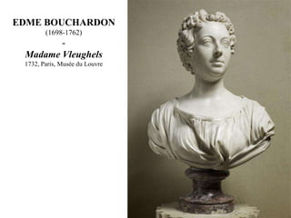 EDME BOUCHARDON
(1698-1762)

Madame Vleughels
1732, Paris, Musée du Louvre

 