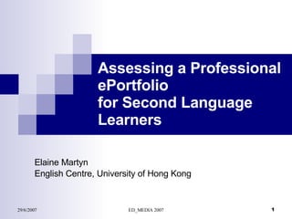 Assessing a Professional ePortfolio  for Second Language Learners Elaine Martyn English Centre, University of Hong Kong 