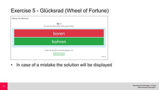 Exercise 5 - Glücksrad (Wheel of Fortune)
• In case of a mistake the solution will be displayed
17
 