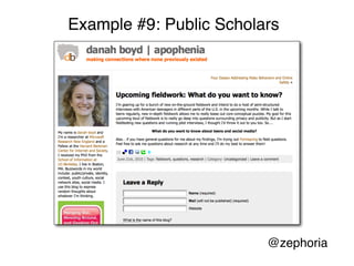 Example #9: Public Scholars




                         @zephoria
 