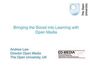 Bringing the Social into Learning with
              Open Media



Andrew Law
Director Open Media
The Open University, UK
 