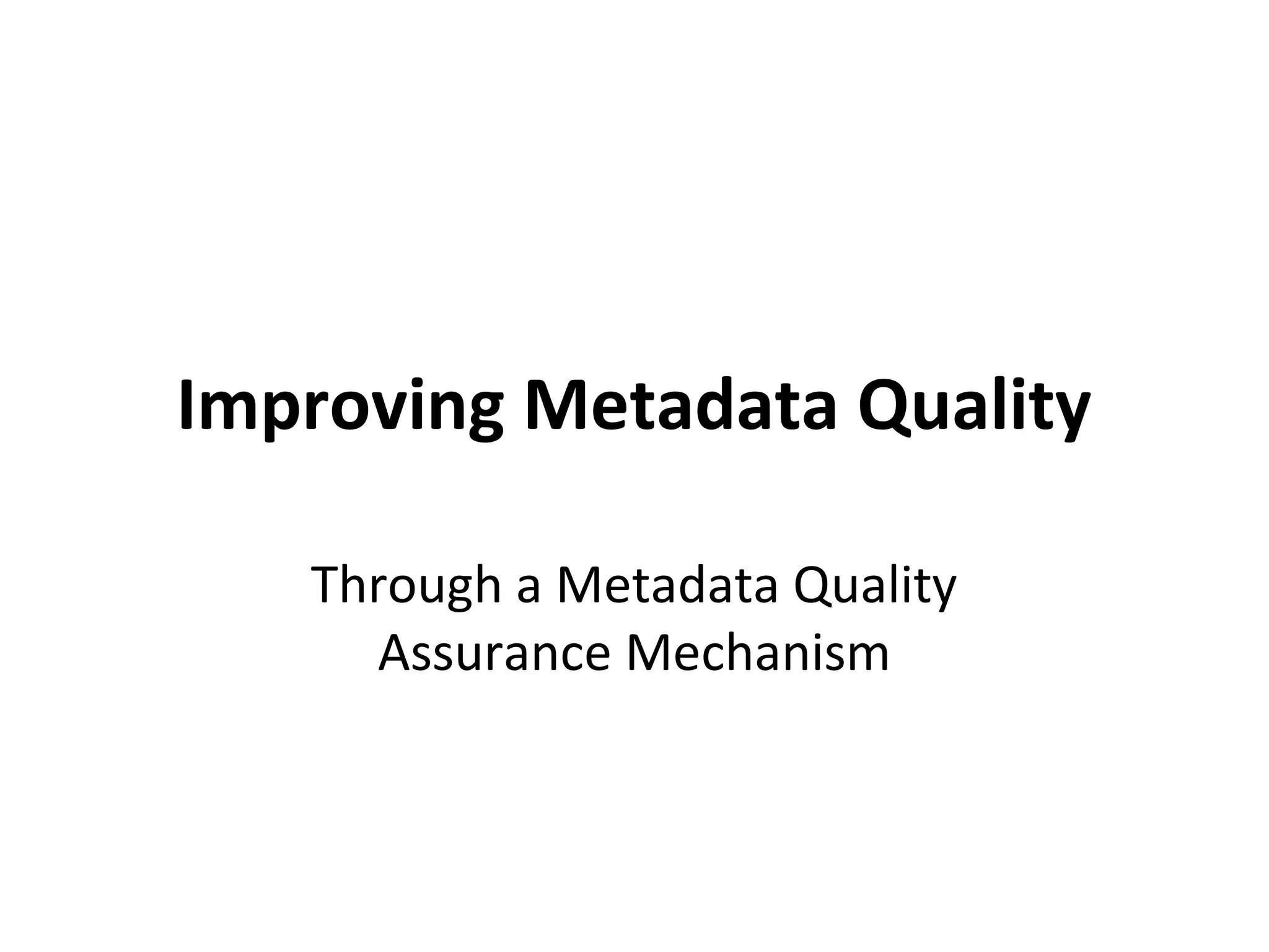 Improving Metadata Quality
Through a Metadata Quality
Assurance Mechanism
 