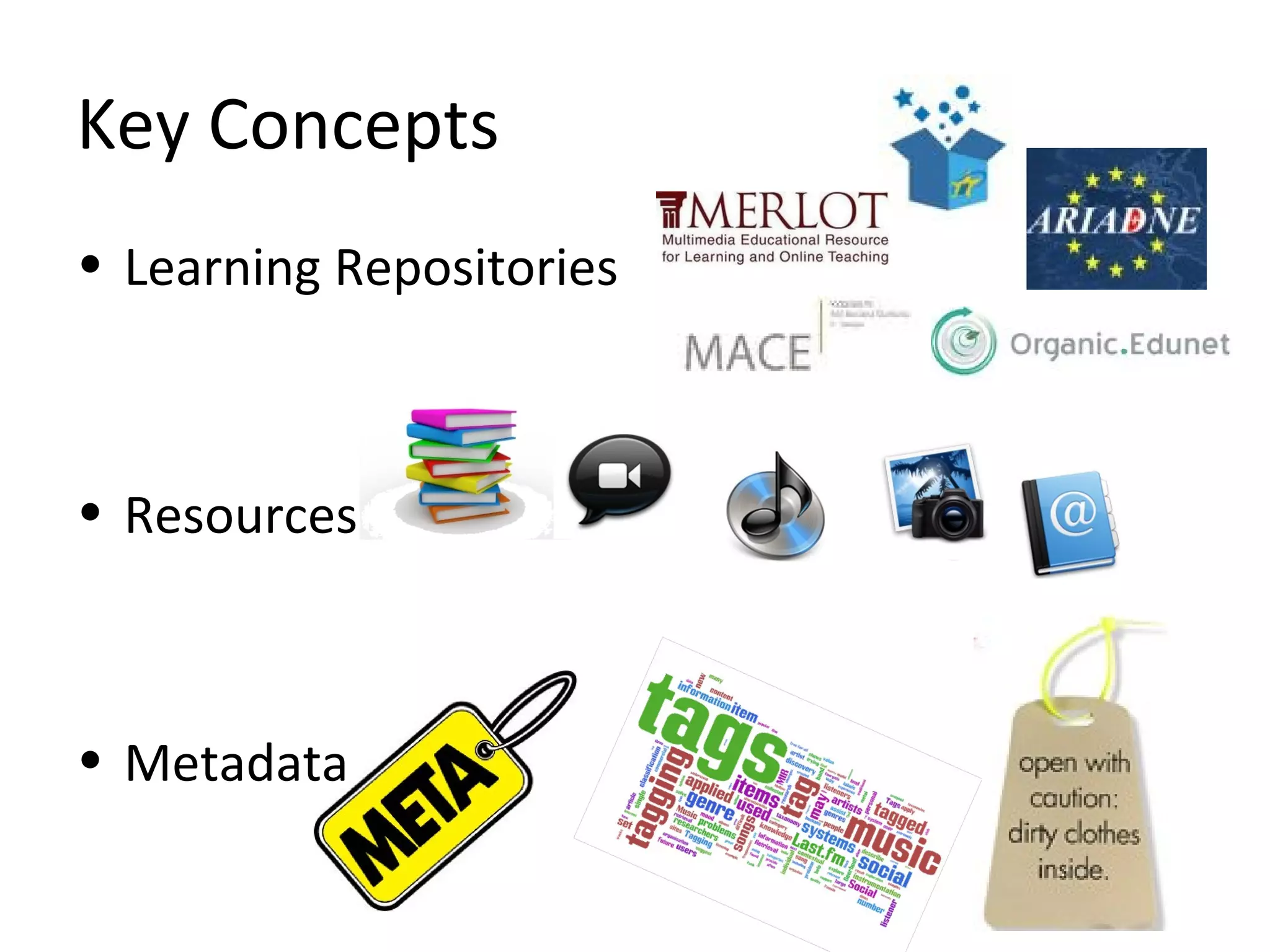 Key Concepts
• Learning Repositories
• Resources
• Metadata
 