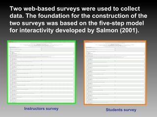 Two web-based surveys were used to collect
data. The foundation for the construction of the
two surveys was based on the f...