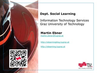 Information Technology Services
Graz University of Technology
Martin Ebner
martin.ebner@tugraz.at
http://elearningblog.tug...