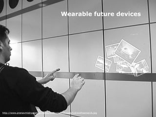 http://www.pranavmistry.com/projects/sixthsense/images/full/sixthsense16.jpg
Wearable future devices
 