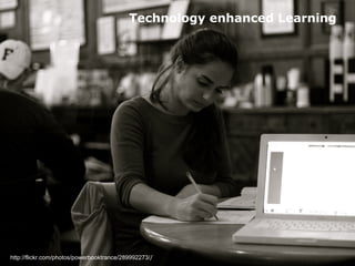 Technology enhanced Learning
http://flickr.com/photos/powerbooktrance/289992273//
 