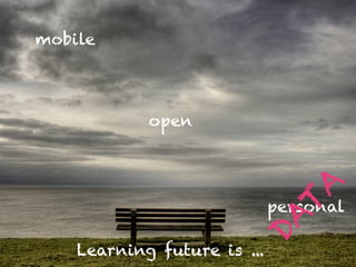 Learning future is ...
open
mobile
personal
DAT
A
 