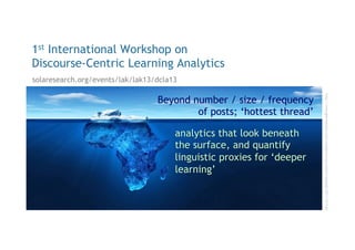 1st International Workshop on
Discourse-Centric Learning Analytics
analytics that look beneath
the surface, and quantify
l...