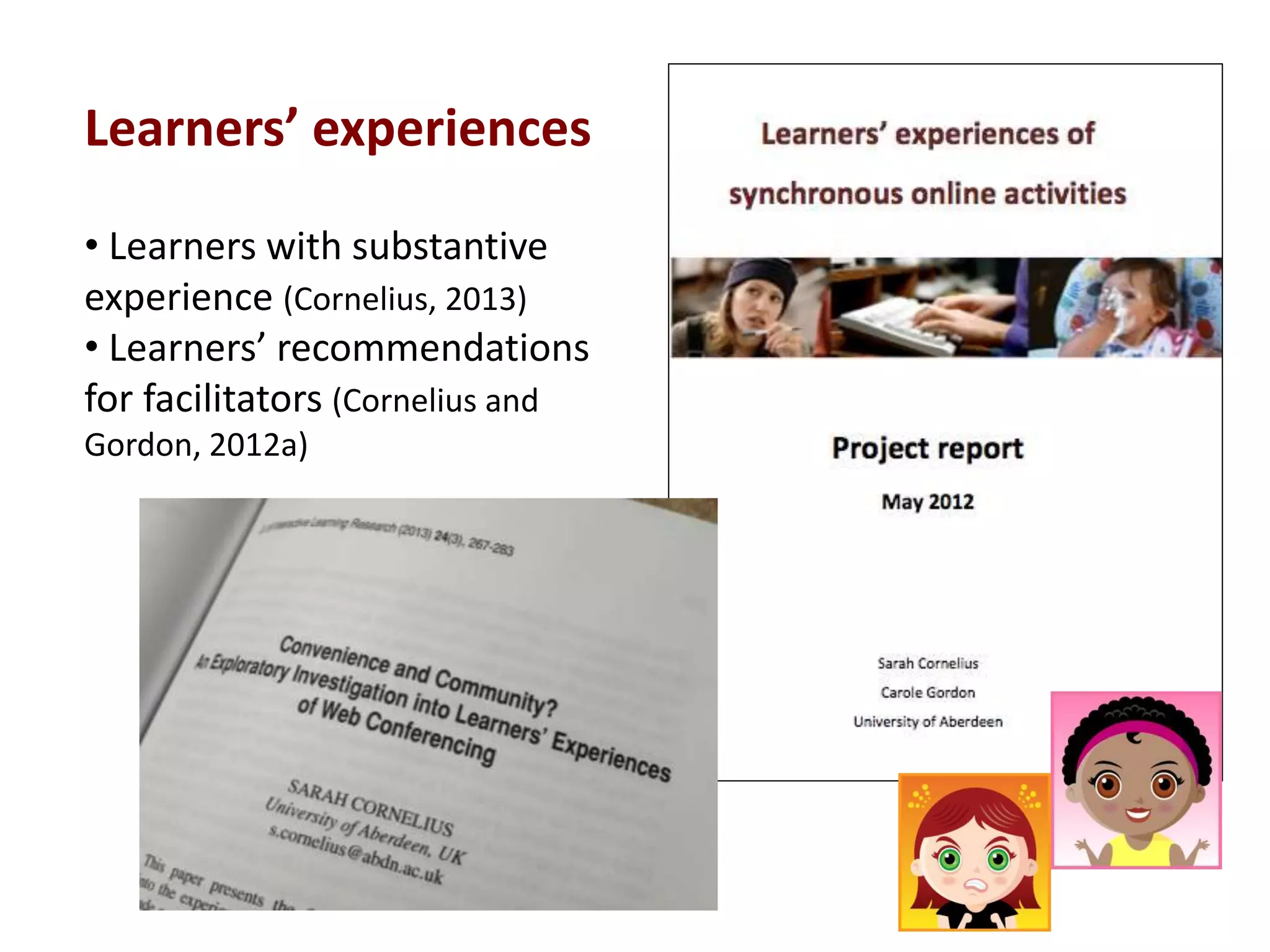 Learners’ experiences
• Learners with substantive
experience (Cornelius, 2013)
• Learners’ recommendations
for facilitators (Cornelius and
Gordon, 2012a)
 