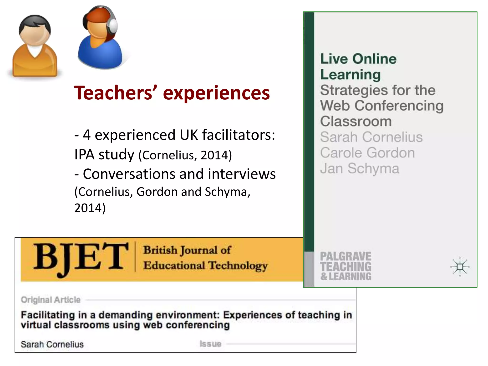 Teachers’ experiences
- 4 experienced UK facilitators:
IPA study (Cornelius, 2014)
- Conversations and interviews
(Cornelius, Gordon and Schyma,
2014)
 