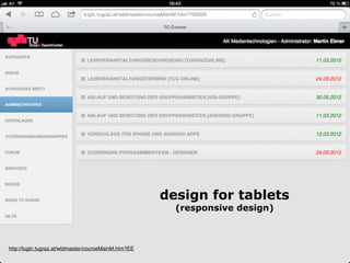 design for tablets 
(responsive design)
http://tugtc.tugraz.at/wbtmaster/courseMainM.htm?EE
 