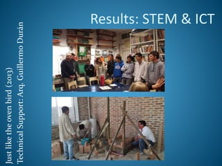 Justliketheovenbird(2013)
TechnicalSupport:Arq.GuillermoDurán Results: STEM & ICT
 