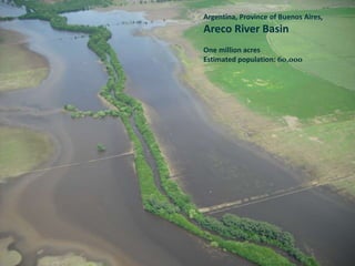 Argentina, Province of Buenos Aires,
Areco River Basin
One million acres
Estimated population: 60,000
 