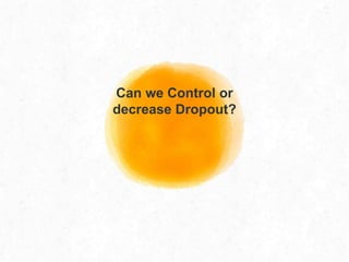 Can we Control or
decrease Dropout?
 