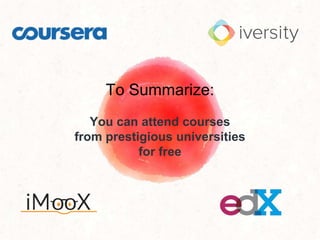 To Summarize:
You can attend courses
from prestigious universities
for free
 