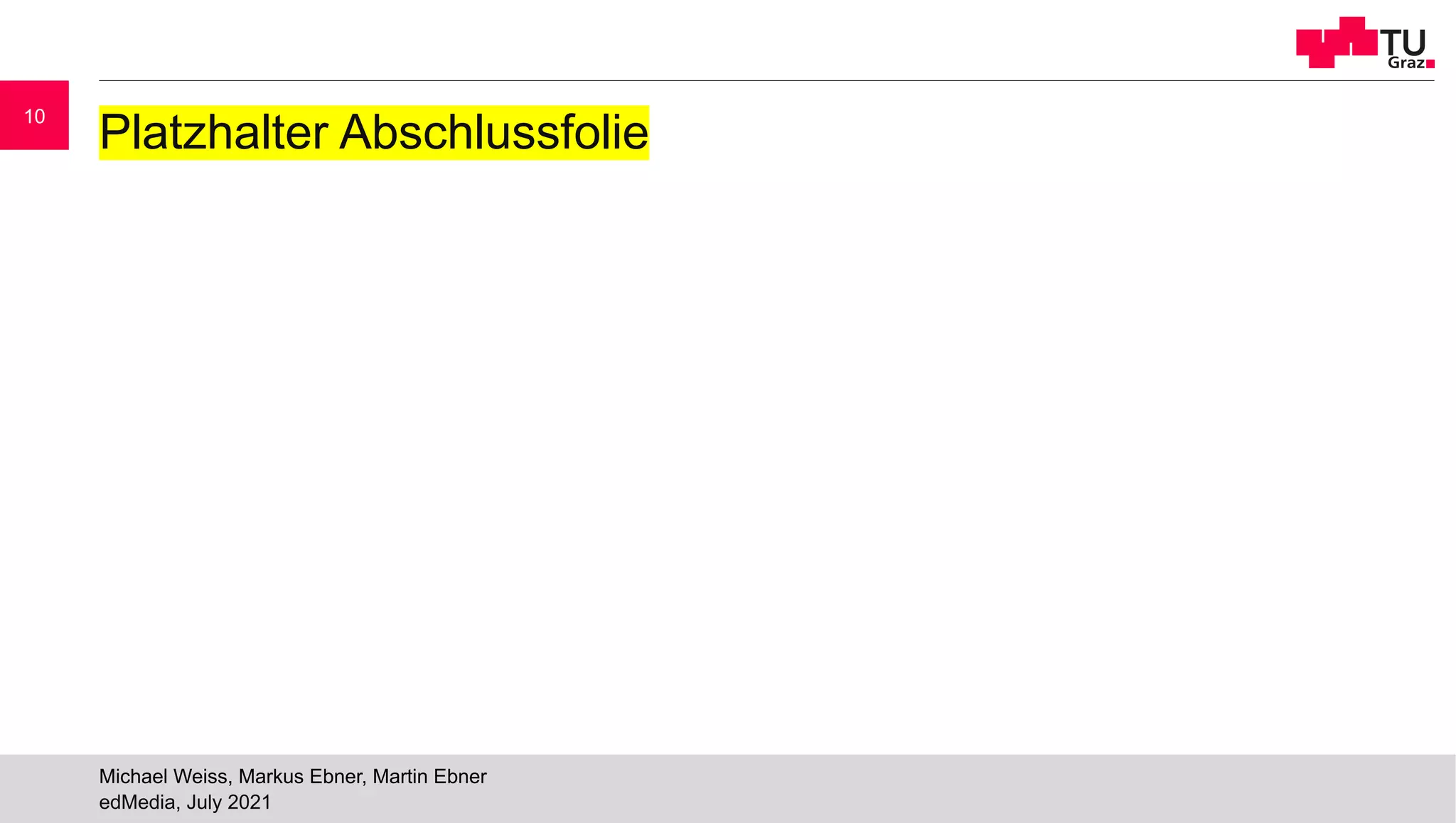 Platzhalter Abschlussfolie
edMedia, July 2021
Michael Weiss, Markus Ebner, Martin Ebner
10
 