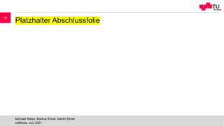 Platzhalter Abschlussfolie
edMedia, July 2021
Michael Weiss, Markus Ebner, Martin Ebner
10
 
