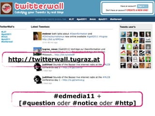 http://twitterwall.tugraz.at




             #edmedia11 +
   [#question oder #notice oder #http]
 