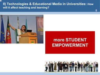 II) Technologies & Educational Media inUniversities: Howwillitaffectteachingandlearning? 8more STUDENT   EMPOWERMENT