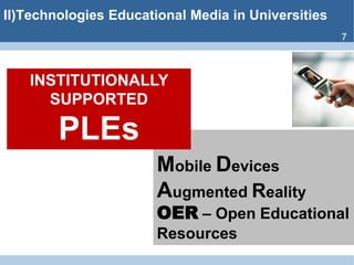 II)Technologies Educational Media inUniversities7INSTITUTIONALLY SUPPORTED   PLEsMobile DevicesAugmentedRealityOER – OpenEducationalResources