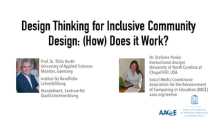 Design Thinking for Inclusive Community
Design: (How) Does it Work?
Dr. Stefanie Panke
Instructional Analyst
University of NorthCarolina at
ChapelHill, USA
Social Media Coordinator
Association for the Advancement
of Computing in Education(AACE)
aace.org/review
Prof. Dr. Thilo Harth
University of Applied Sciences
Münster, Germany
Institut für Berufliche
Lehrerbildung
Wandelwerk. Zentrumfür
Qualitätsentwicklung
 