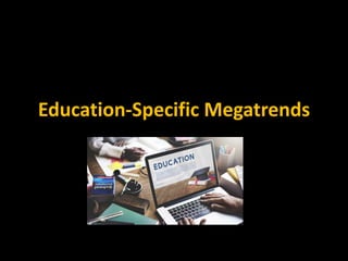 Education-Specific Megatrends
 